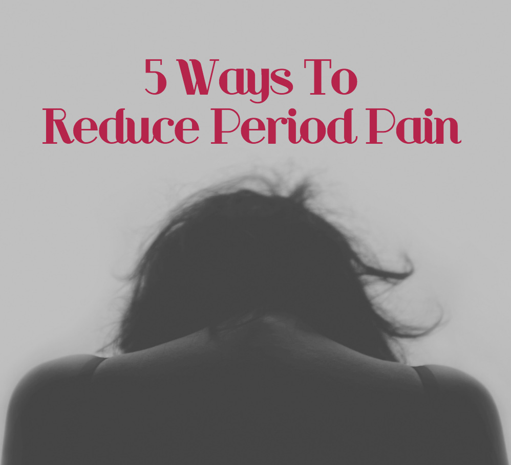 5 ways to reduce period pain naturally